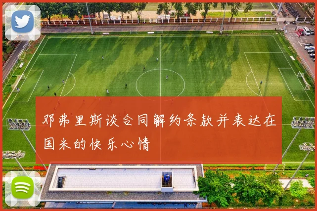 邓弗里斯谈合同解约条款并表达在国米的快乐心情