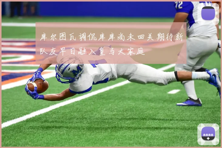 库尔图瓦调侃库库尚未回关期待新队友早日融入皇马大家庭