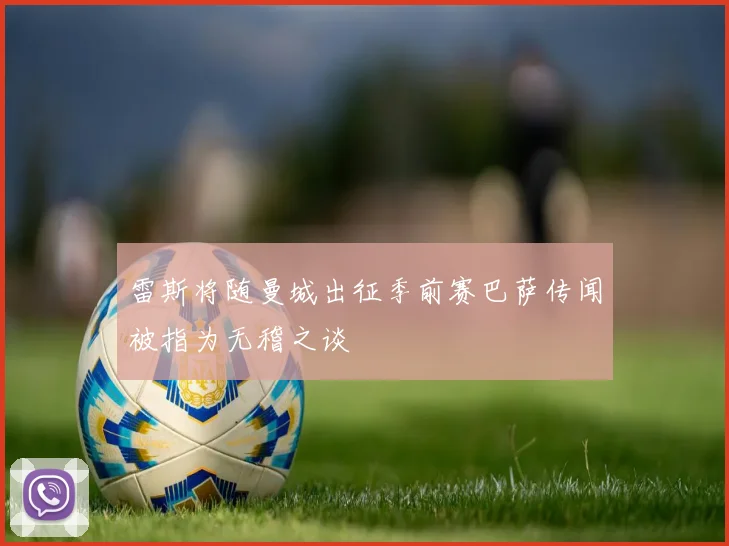 雷斯将随曼城出征季前赛巴萨传闻被指为无稽之谈
