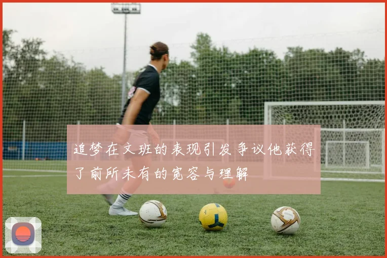 追梦在文班的表现引发争议他获得了前所未有的宽容与理解